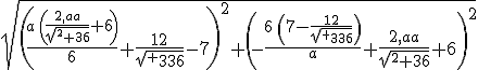 \sqrt{\left({{a\,\left({{2\,a}\over{\sqrt{a^2+36}}}+6\right)}\over{6}}+{{12}\over{\sqrt{a^2+36}}}-7\right)^2+\left(-{{6\,\left(7-{{12}\over{\sqrt{a^2+36}}}\right)}\over{a}}+{{2\,a}\over{\sqrt{a^2+36}}}+6\right)^2}